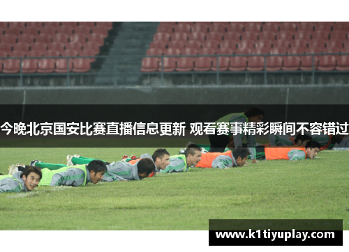 今晚北京国安比赛直播信息更新 观看赛事精彩瞬间不容错过