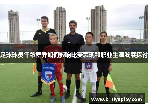 足球球员年龄差异如何影响比赛表现和职业生涯发展探讨