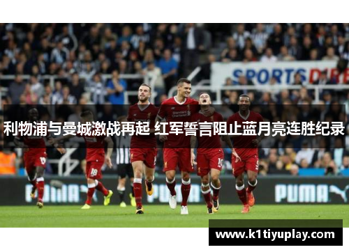 利物浦与曼城激战再起 红军誓言阻止蓝月亮连胜纪录