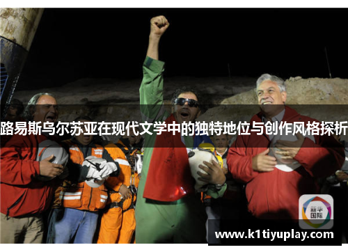 路易斯乌尔苏亚在现代文学中的独特地位与创作风格探析