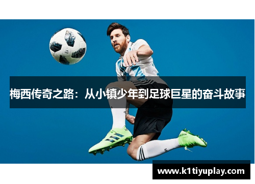 梅西传奇之路：从小镇少年到足球巨星的奋斗故事