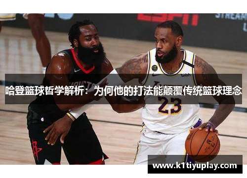 哈登篮球哲学解析：为何他的打法能颠覆传统篮球理念