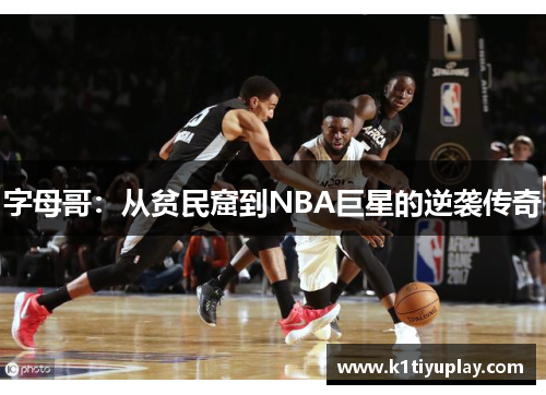 字母哥：从贫民窟到NBA巨星的逆袭传奇