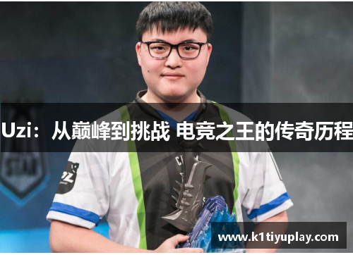 Uzi：从巅峰到挑战 电竞之王的传奇历程