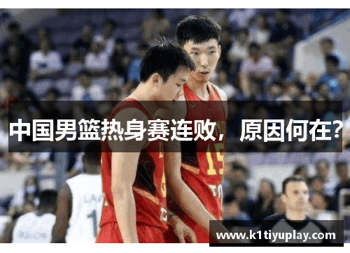 中国男篮热身赛连败，原因何在？