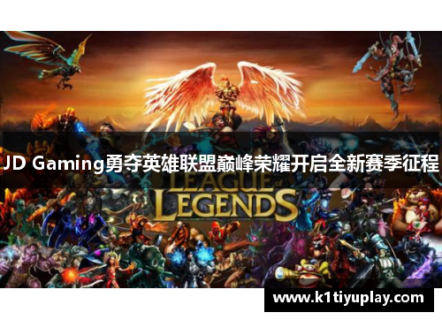 JD Gaming勇夺英雄联盟巅峰荣耀开启全新赛季征程