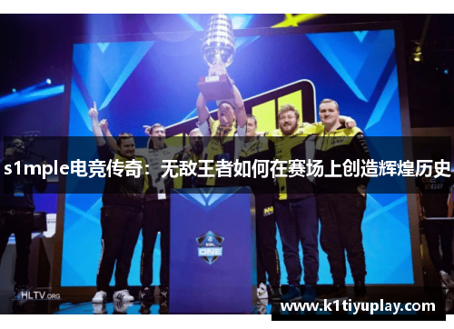 s1mple电竞传奇：无敌王者如何在赛场上创造辉煌历史