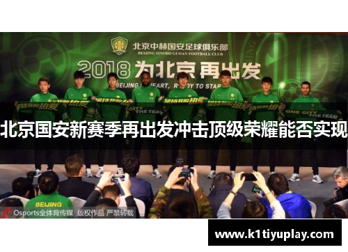 北京国安新赛季再出发冲击顶级荣耀能否实现