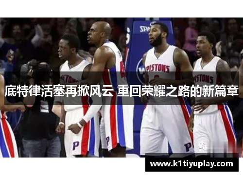 底特律活塞再掀风云 重回荣耀之路的新篇章