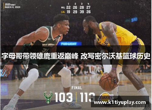 字母哥带领雄鹿重返巅峰 改写密尔沃基篮球历史