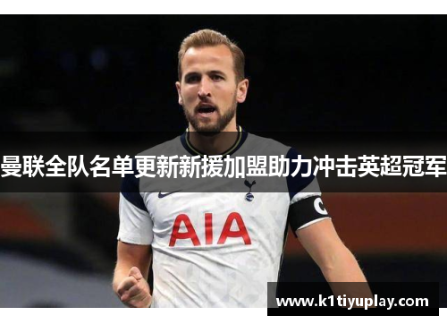 曼联全队名单更新新援加盟助力冲击英超冠军