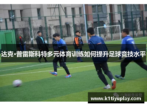 达克·普雷斯科特多元体育训练如何提升足球竞技水平