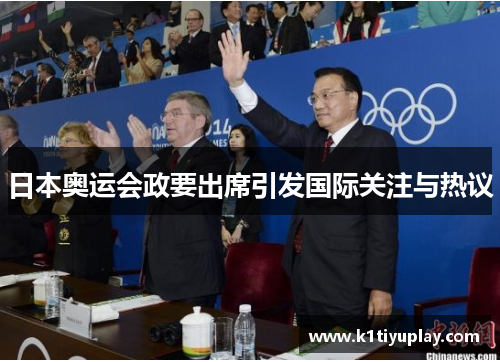 日本奥运会政要出席引发国际关注与热议